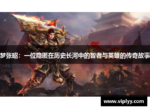 梦张昭：一位隐匿在历史长河中的智者与英雄的传奇故事